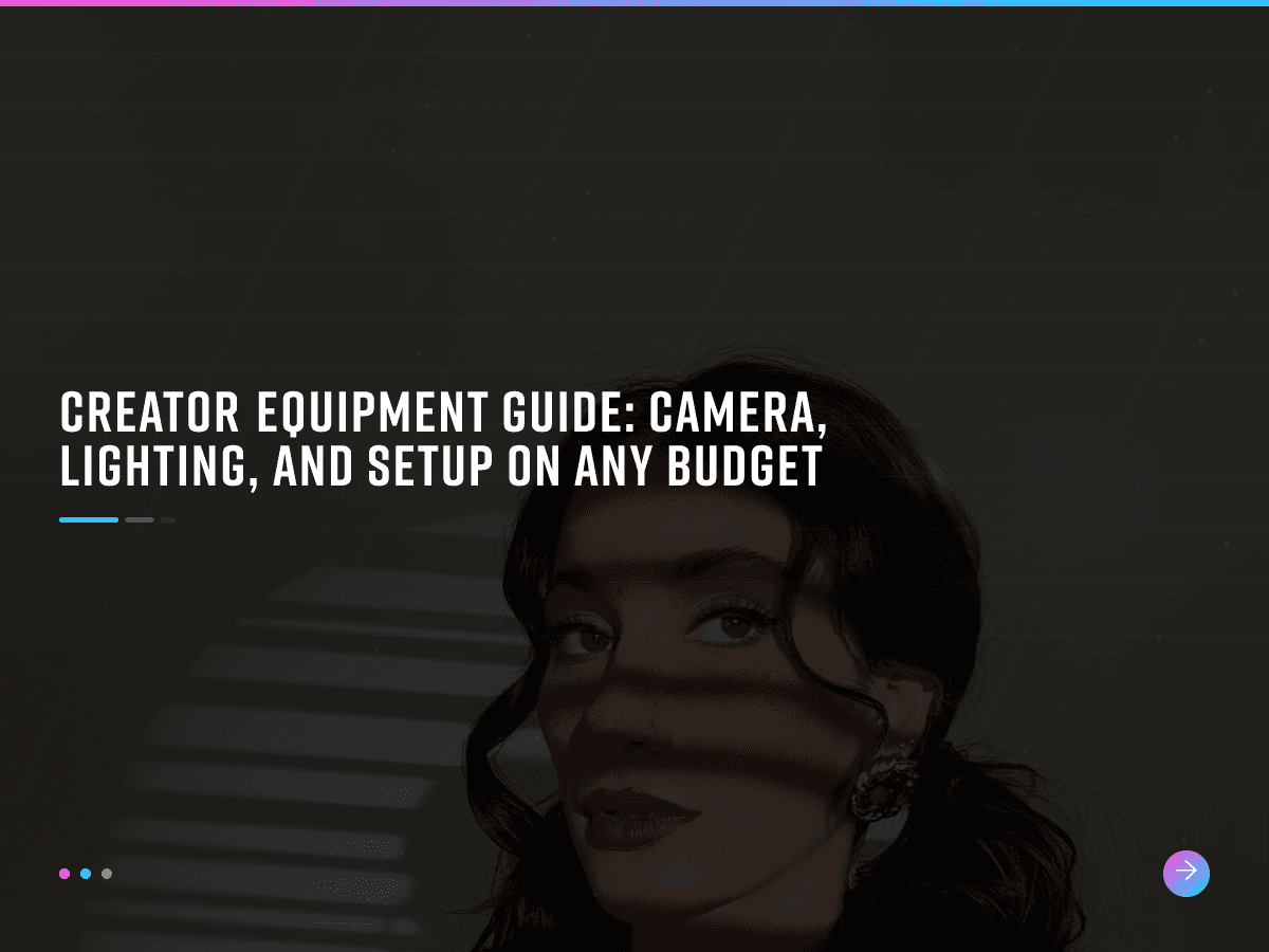 Creator Equipment Guide: Camera, Lighting, and Setup on Any Budget