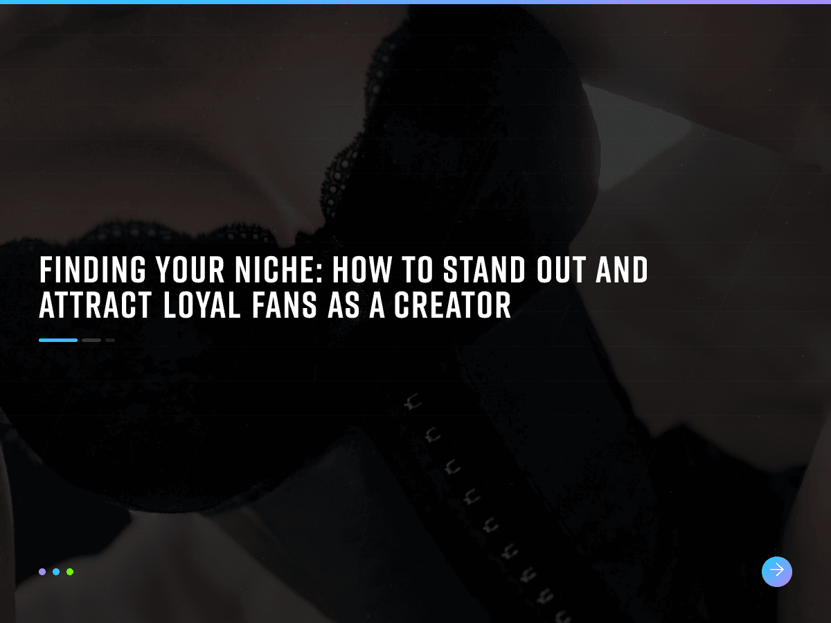 Finding Your Niche: How to Stand Out and Attract Loyal Fans as a Creator