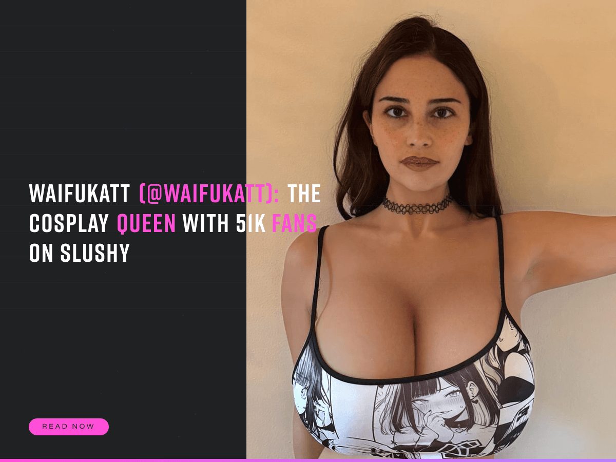 WaifuKatt (@waifukatt): The Cosplay Queen With 51K Fans on Slushy